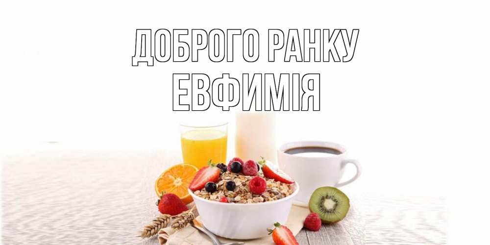 Открытка на каждый день з підписом, Евфимiя Доброго ранку открытка с пожеланием добрейшего утречка Прикольна листівка з побажанням онлайн скачати безкоштовно 
