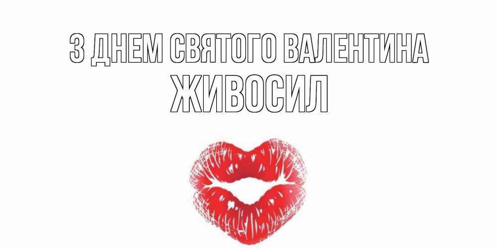 Открытка на каждый день з підписом, Живосил З Днем Святого Валентина поцелуй на валентинке с именем Прикольна листівка з побажанням онлайн скачати безкоштовно 