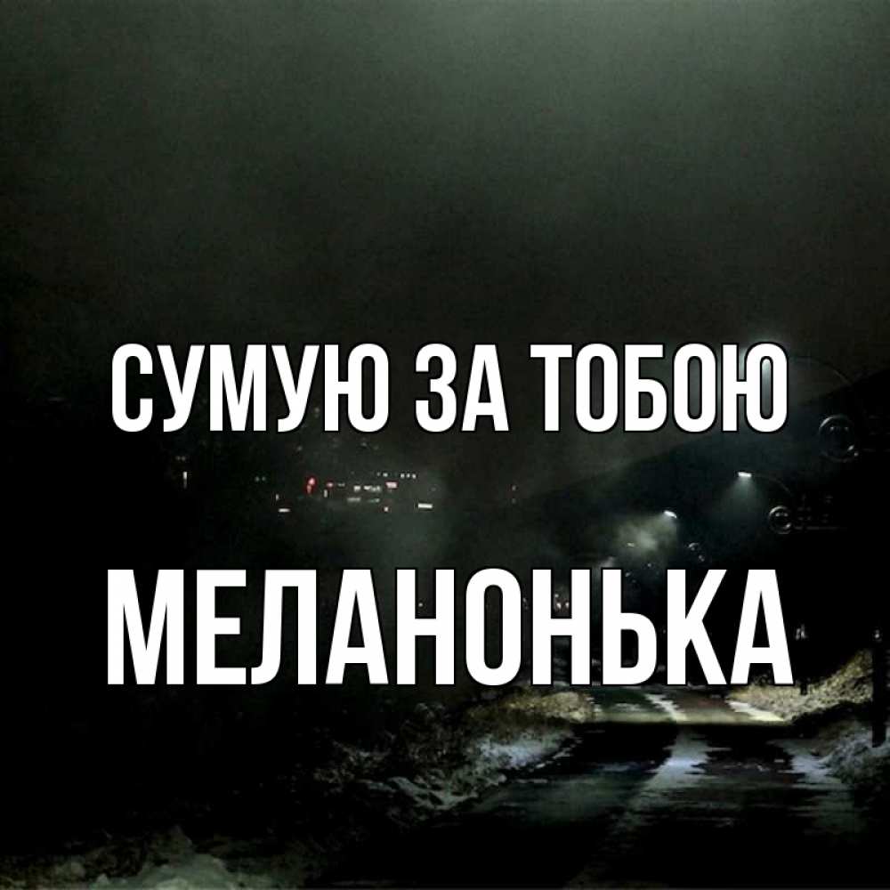 Открытка на каждый день з підписом, Меланонька Сумую за тобою окраина города Прикольна листівка з побажанням онлайн скачати безкоштовно 