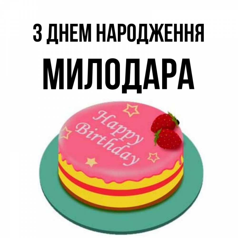 Открытка на каждый день з підписом, Милодара З Днем народження торт, клубника, днюха Прикольна листівка з побажанням онлайн скачати безкоштовно 