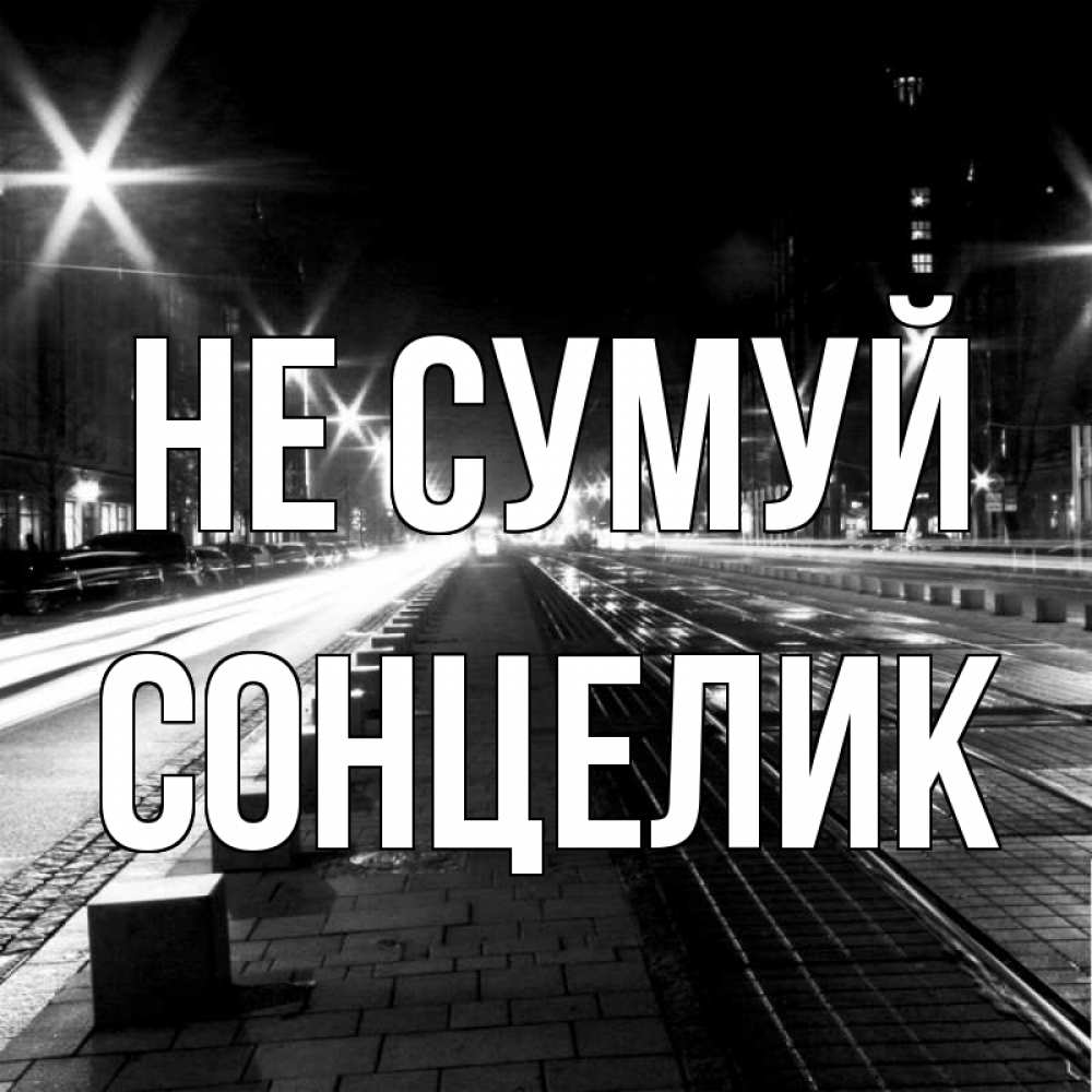 Открытка на каждый день з підписом, Сонцелик Не сумуй ночной проспект Прикольна листівка з побажанням онлайн скачати безкоштовно 