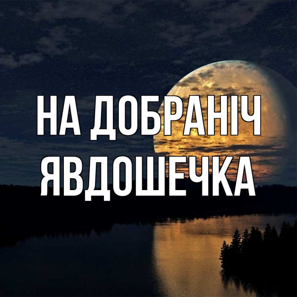 Открытка на каждый день з підписом, Явдошечка На добраніч речка Прикольна листівка з побажанням онлайн скачати безкоштовно 