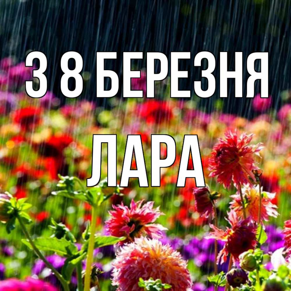 Открытка на каждый день з підписом, Лара З 8 БЕРЕЗНЯ цветы под дождиком к международному женскому дню Прикольна листівка з побажанням онлайн скачати безкоштовно 