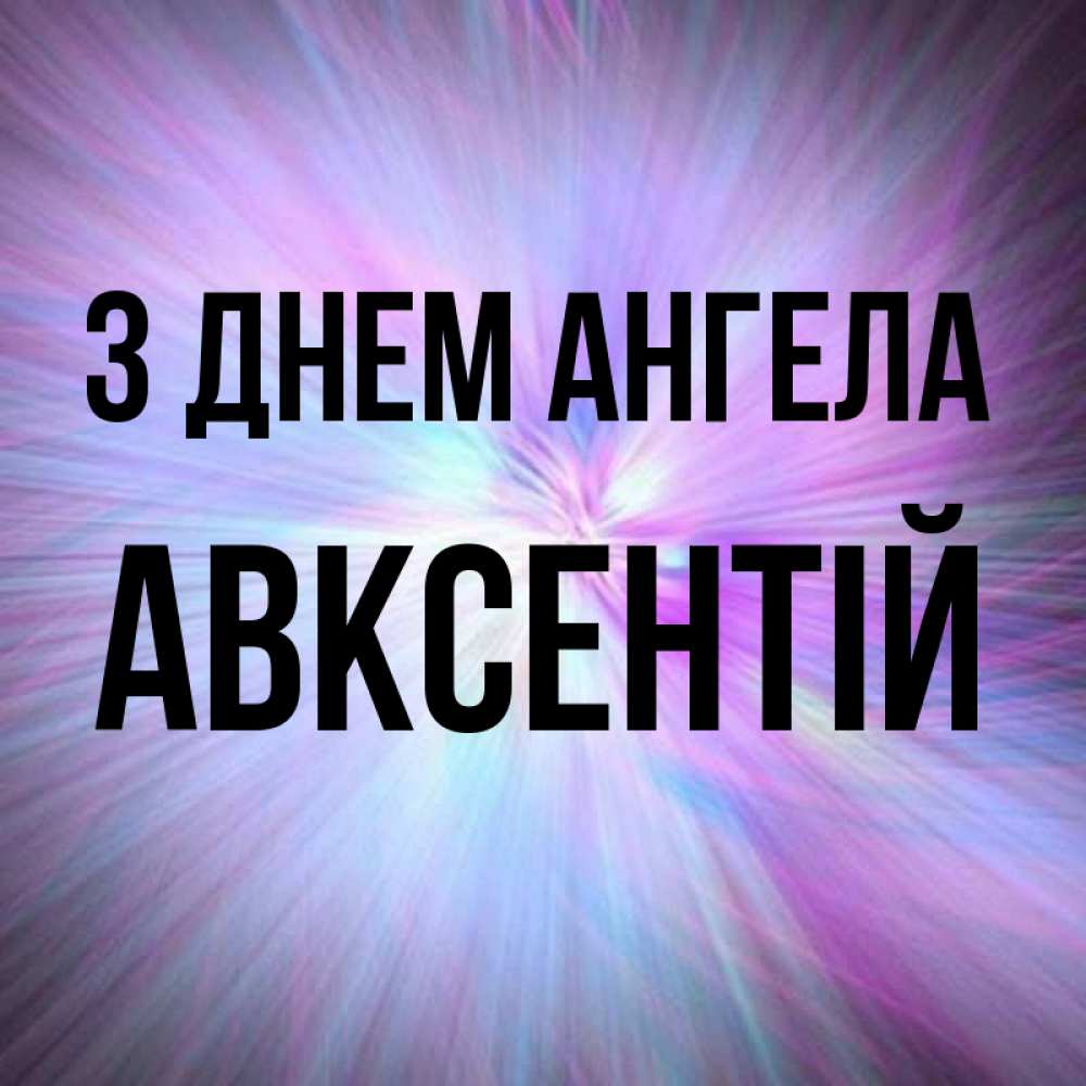 Открытка на каждый день з підписом, Авксентій З Днем ангела ангельский свет Прикольна листівка з побажанням онлайн скачати безкоштовно 