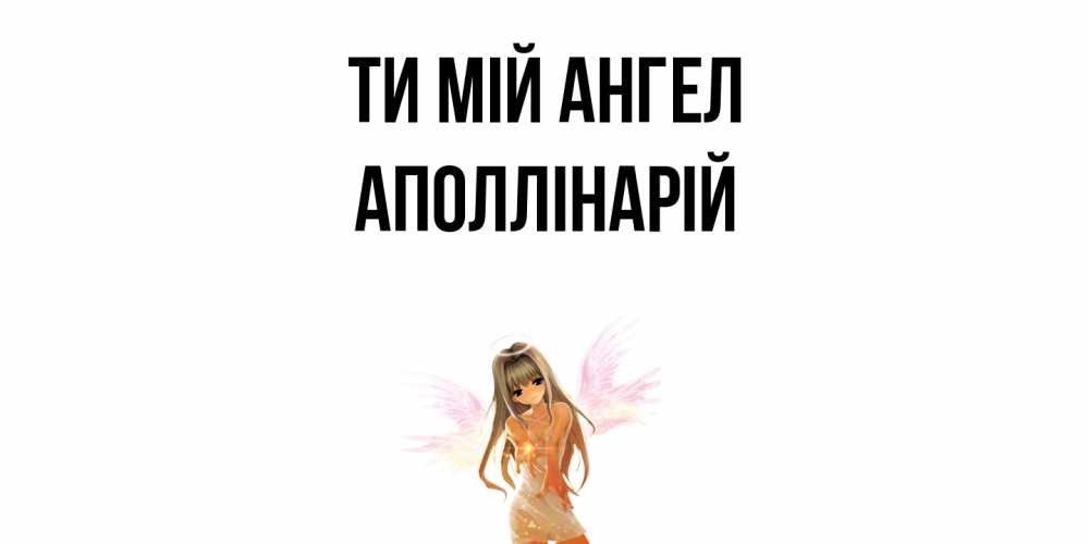 Открытка на каждый день з підписом, Аполлінарій Ти мій ангел ангел, аниме Прикольна листівка з побажанням онлайн скачати безкоштовно 