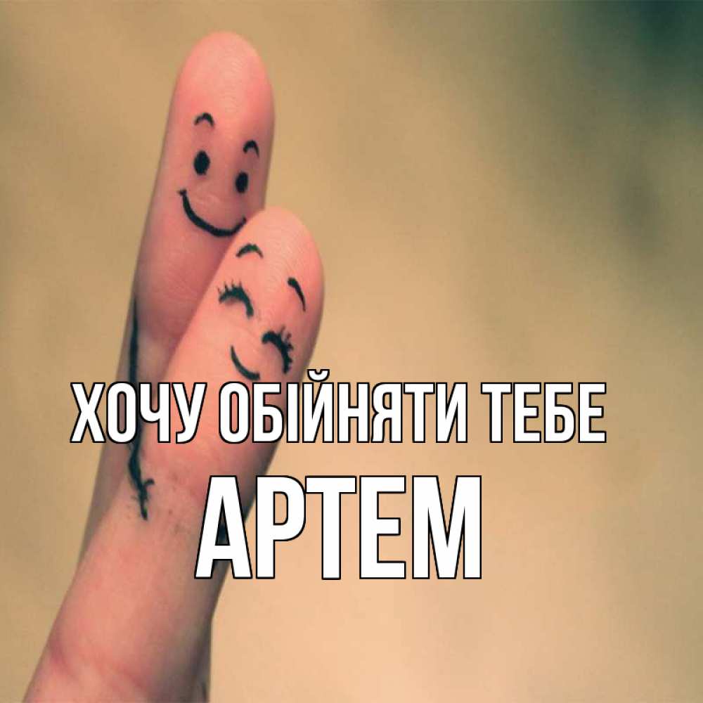 Открытка на каждый день з підписом, Артем Хочу обійняти тебе рисунок на пальцах Прикольна листівка з побажанням онлайн скачати безкоштовно 