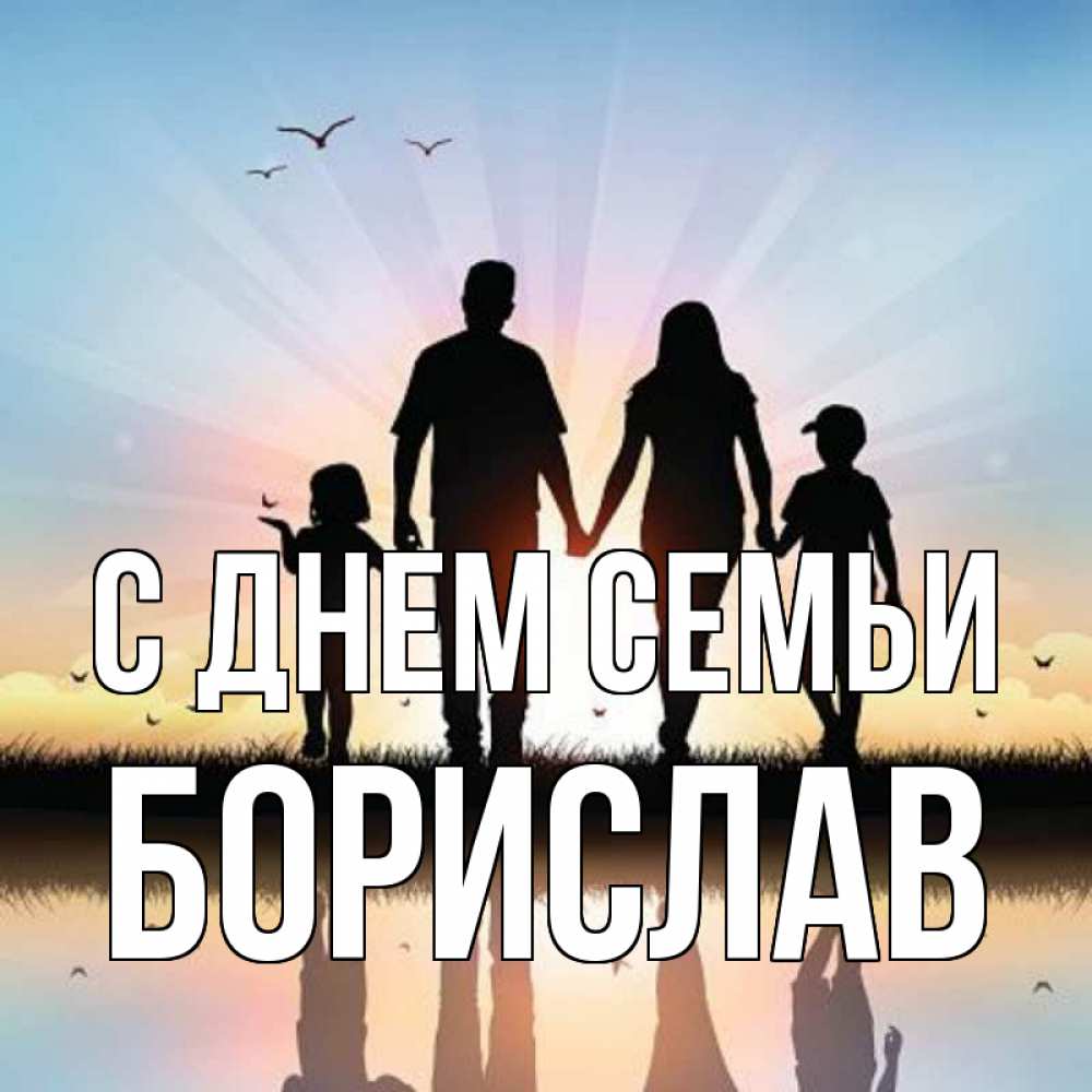 Открытка на каждый день з підписом, Борислав С днем семьи сын, дочка, мама, папа, море , закат Прикольна листівка з побажанням онлайн скачати безкоштовно 