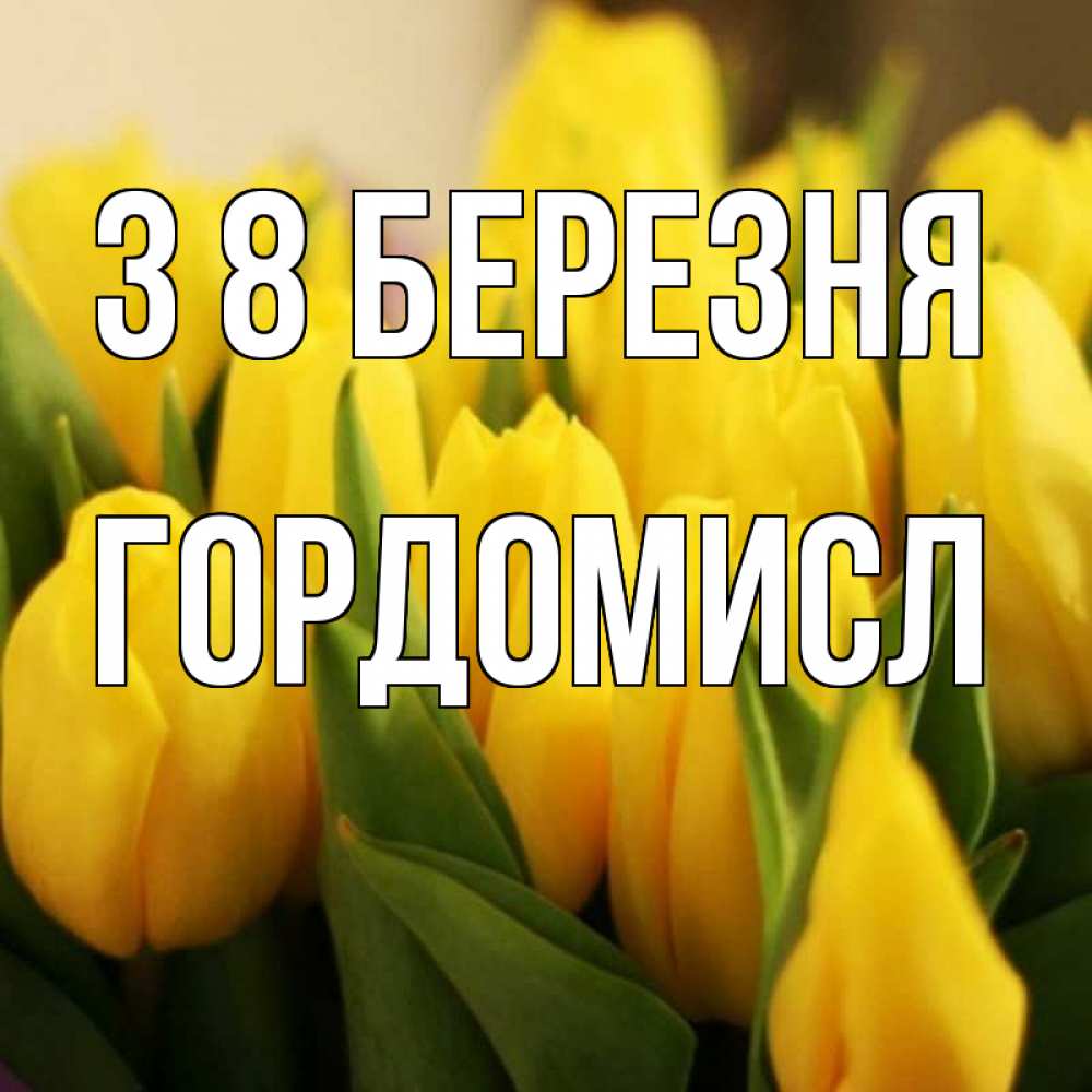 Открытка на каждый день з підписом, Гордомисл З 8 БЕРЕЗНЯ цветы Прикольна листівка з побажанням онлайн скачати безкоштовно 