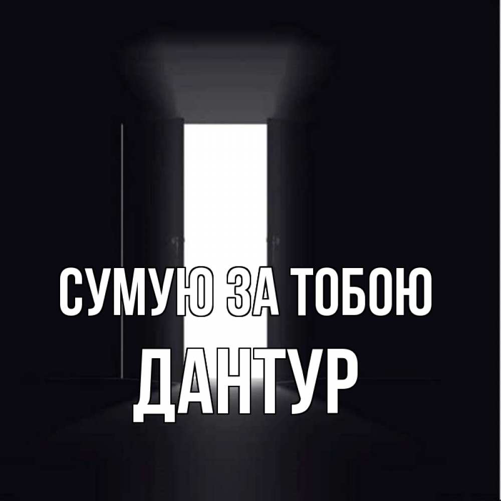 Открытка на каждый день з підписом, Дантур Сумую за тобою дверь и свет Прикольна листівка з побажанням онлайн скачати безкоштовно 