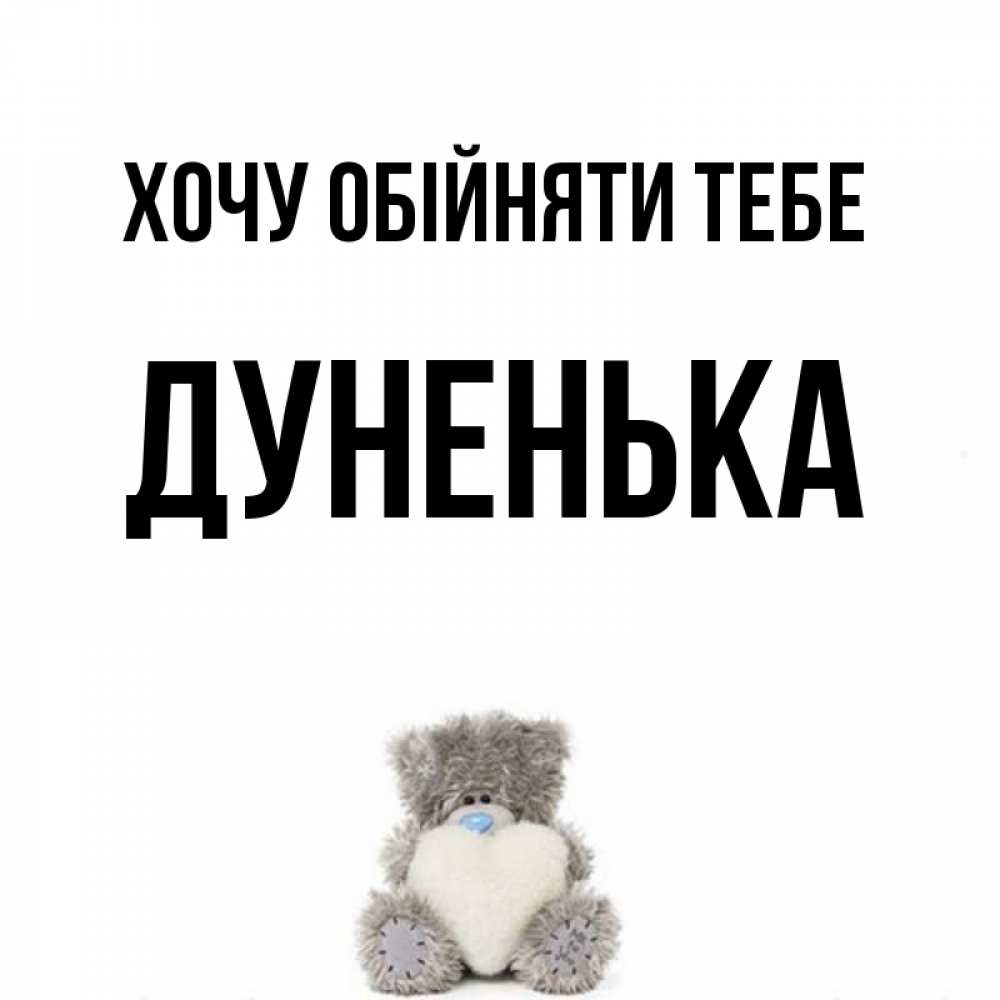 Открытка на каждый день з підписом, Дуненька Хочу обійняти тебе медвежонок с сердечком белого цвета Прикольна листівка з побажанням онлайн скачати безкоштовно 