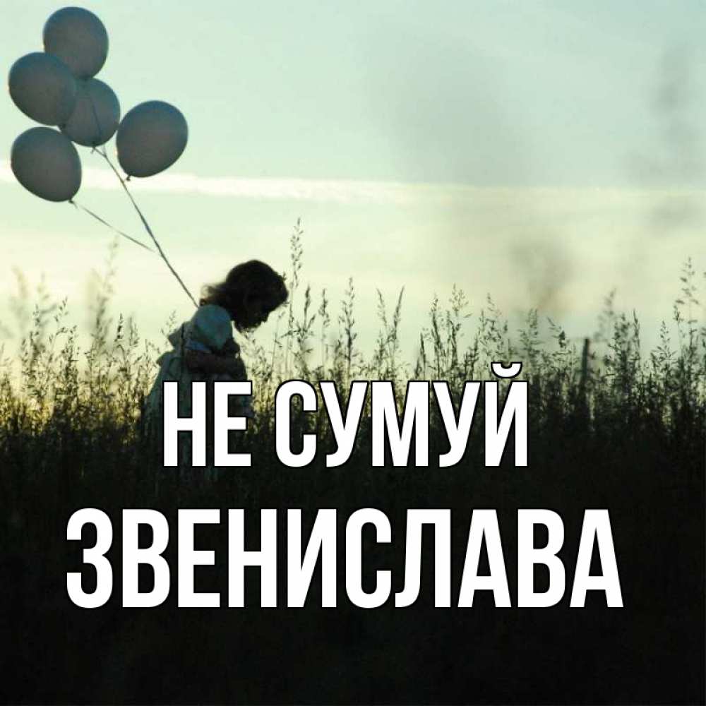 Открытка на каждый день з підписом, Звенислава Не сумуй ребенок Прикольна листівка з побажанням онлайн скачати безкоштовно 