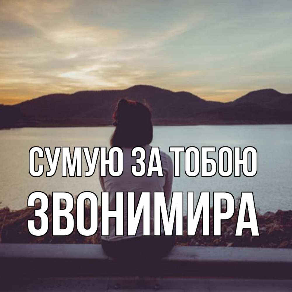 Открытка на каждый день з підписом, Звонимира Сумую за тобою я уже соскучилась Прикольна листівка з побажанням онлайн скачати безкоштовно 