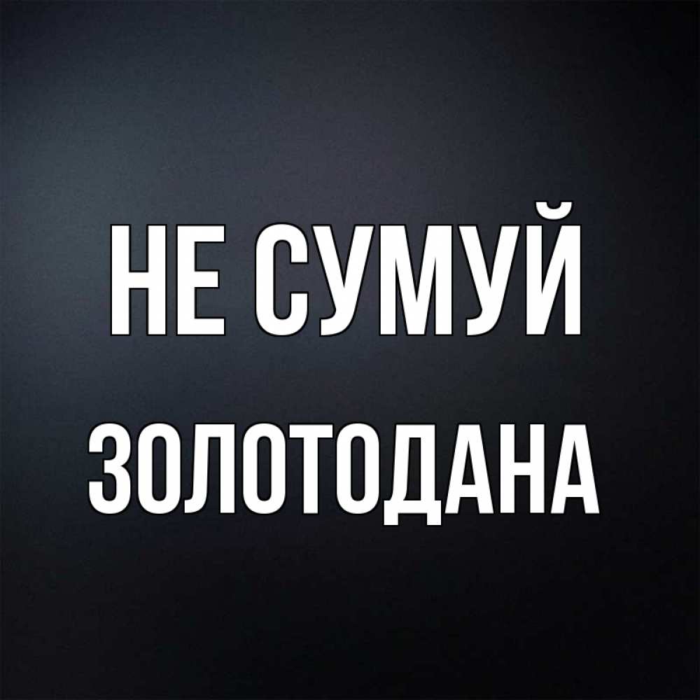 Открытка на каждый день з підписом, Золотодана Не сумуй Градиент серый Прикольна листівка з побажанням онлайн скачати безкоштовно 