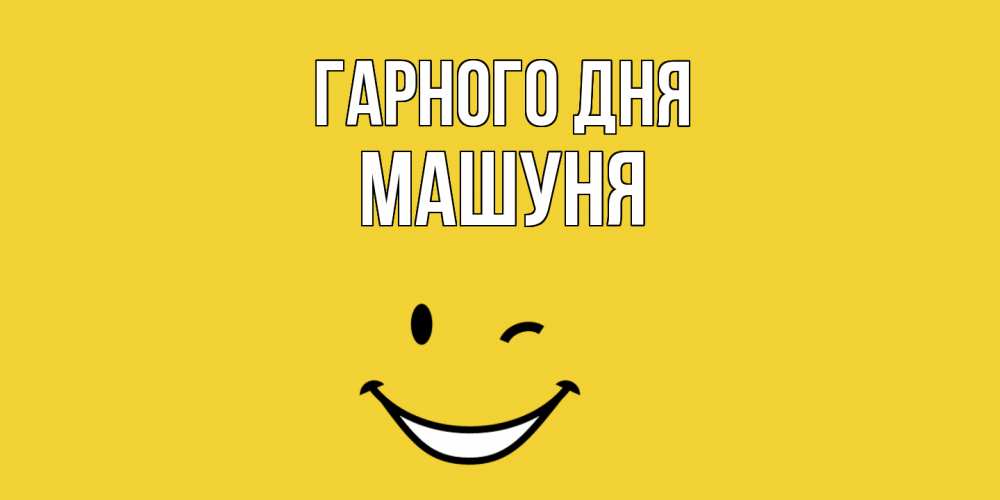 Открытка на каждый день з підписом, Машуня Гарного дня позитивного дня Прикольна листівка з побажанням онлайн скачати безкоштовно 