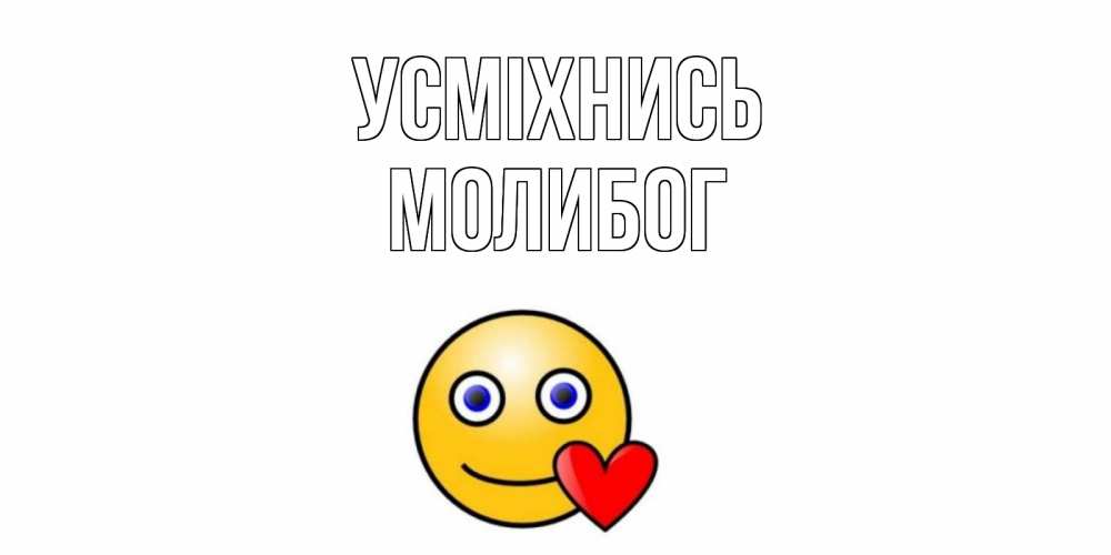 Открытка на каждый день з підписом, Молибог Усміхнись смайл,сердце Прикольна листівка з побажанням онлайн скачати безкоштовно 