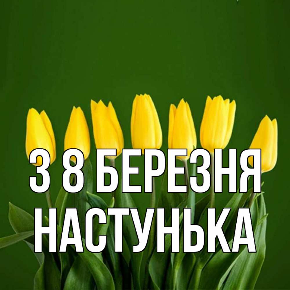 Открытка на каждый день з підписом, Настунька З 8 БЕРЕЗНЯ желтого цвета 3 Прикольна листівка з побажанням онлайн скачати безкоштовно 