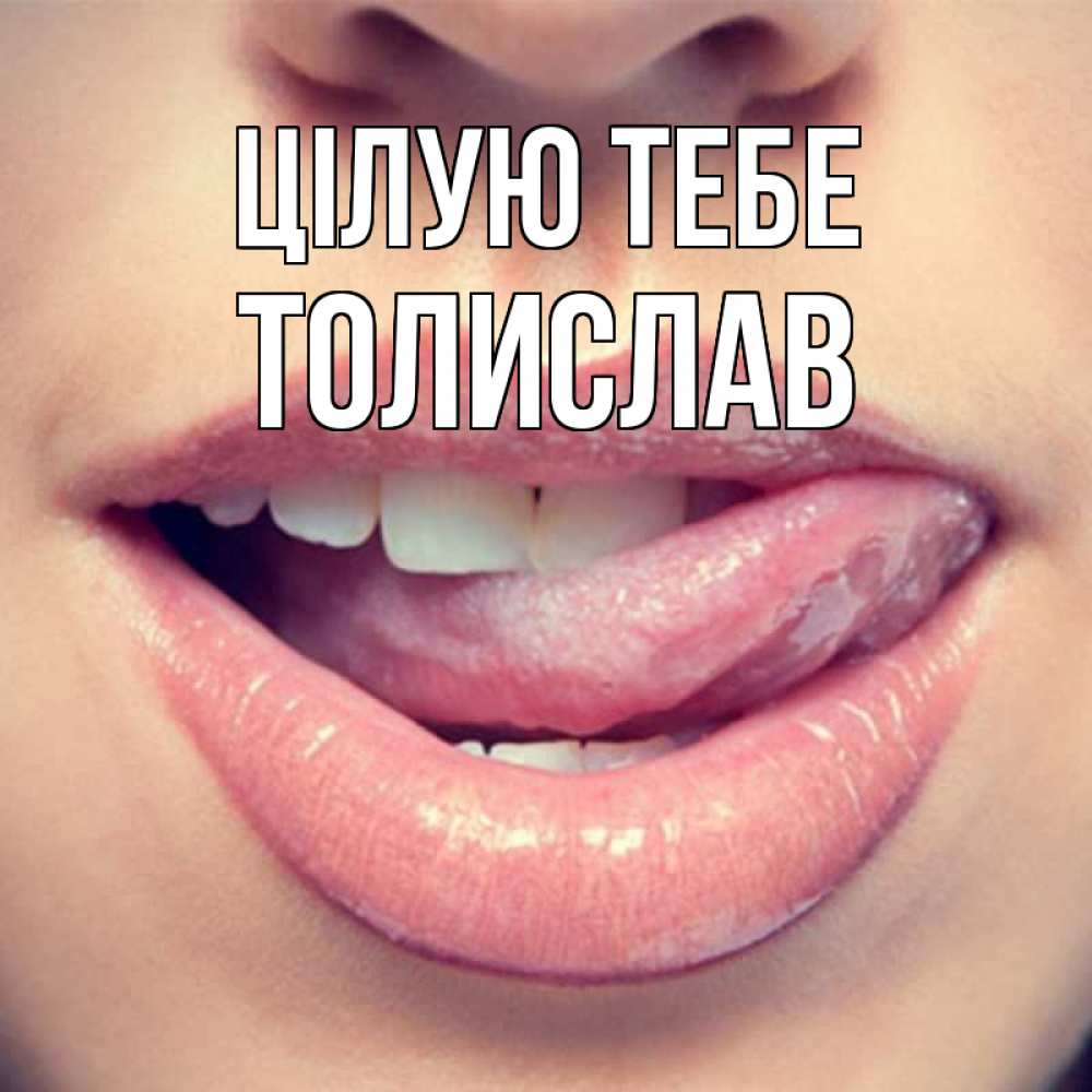 Открытка на каждый день з підписом, Толислав Цілую тебе губы с языком Прикольна листівка з побажанням онлайн скачати безкоштовно 