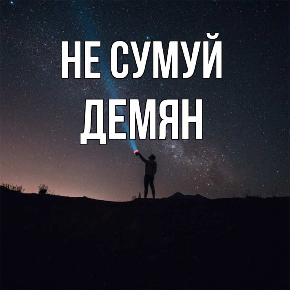 Открытка на каждый день з підписом, Демян Не сумуй луч света и млечный путь Прикольна листівка з побажанням онлайн скачати безкоштовно 