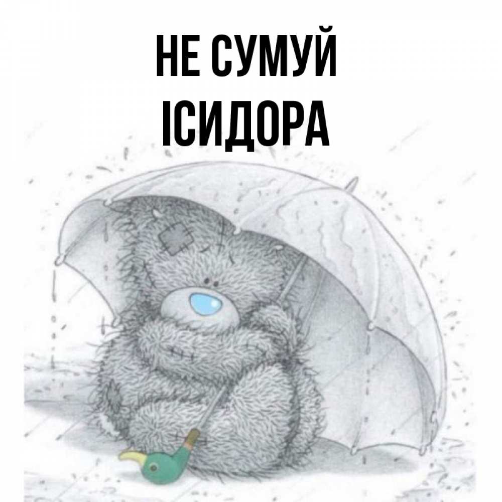 Открытка на каждый день з підписом, Ісидора Не сумуй спасите мишку Тедди Прикольна листівка з побажанням онлайн скачати безкоштовно 