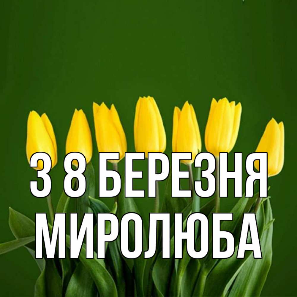 Открытка на каждый день з підписом, Миролюба З 8 БЕРЕЗНЯ желтого цвета 3 Прикольна листівка з побажанням онлайн скачати безкоштовно 