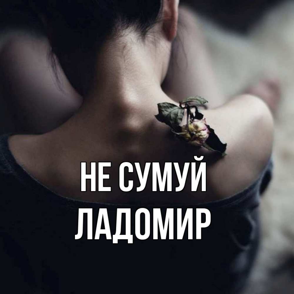 Открытка на каждый день з підписом, Ладомир Не сумуй девушка со спины Прикольна листівка з побажанням онлайн скачати безкоштовно 