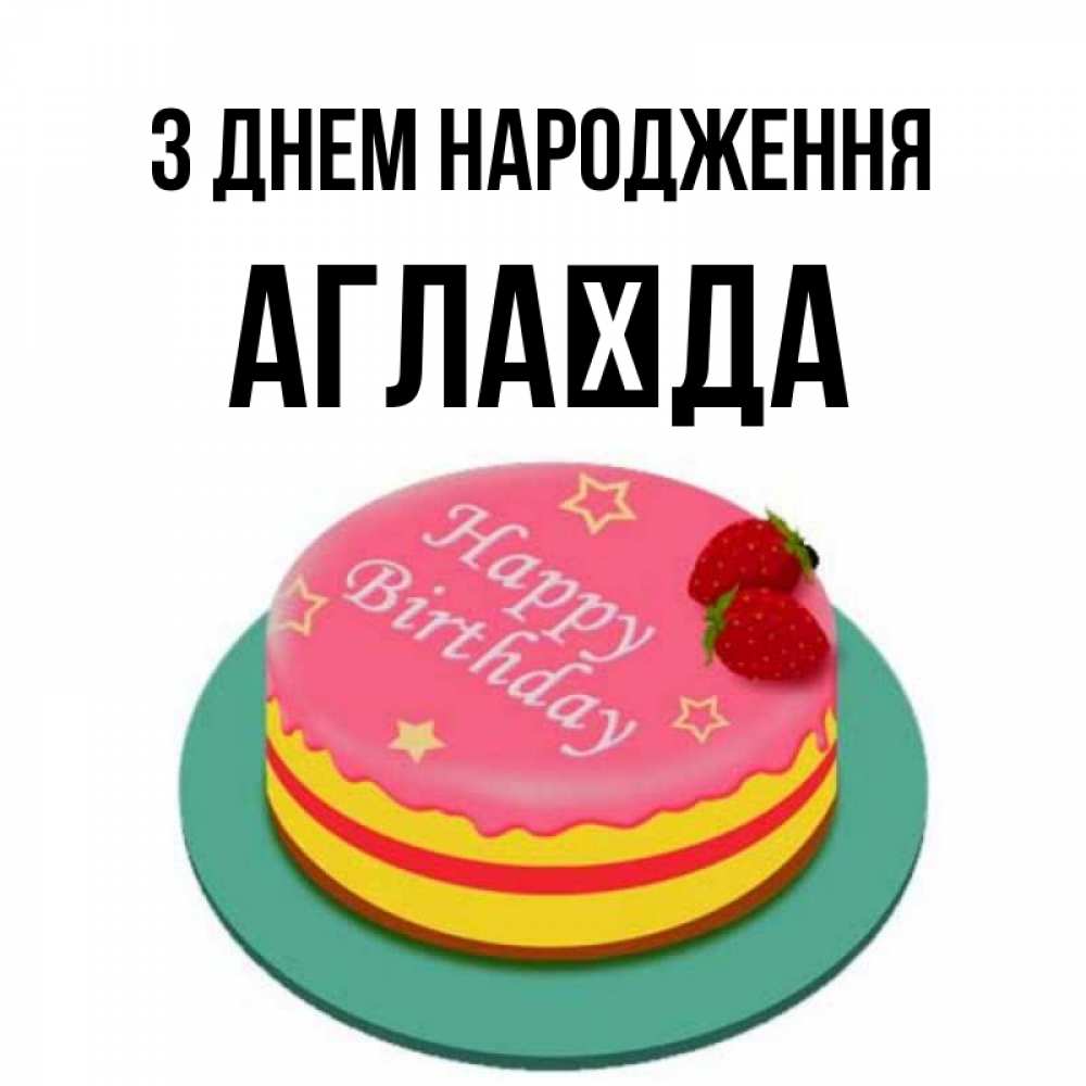Открытка на каждый день з підписом, Аглаїда З Днем народження торт, клубника, днюха Прикольна листівка з побажанням онлайн скачати безкоштовно 