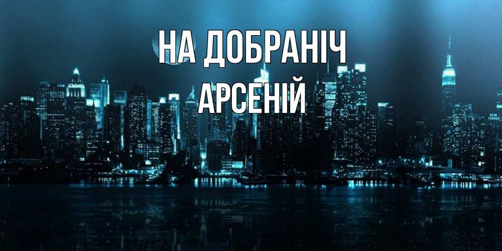 Открытка на каждый день з підписом, Арсеній На добраніч городской пейзаж Прикольна листівка з побажанням онлайн скачати безкоштовно 