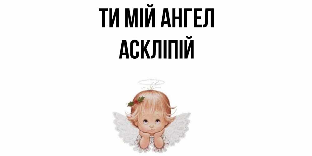 Открытка на каждый день з підписом, Аскліпій Ти мій ангел ангел Прикольна листівка з побажанням онлайн скачати безкоштовно 