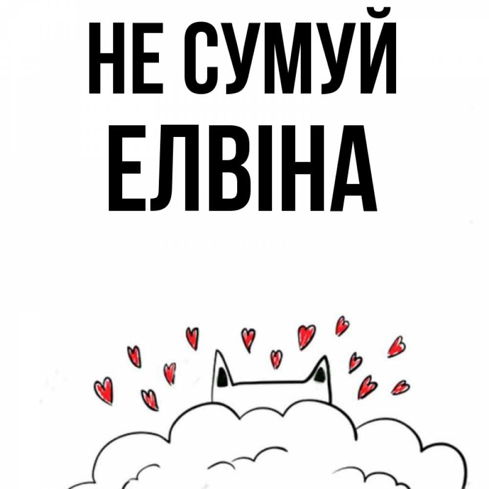 Открытка на каждый день з підписом, Елвіна Не сумуй облако и ушки котика с сердечками Прикольна листівка з побажанням онлайн скачати безкоштовно 