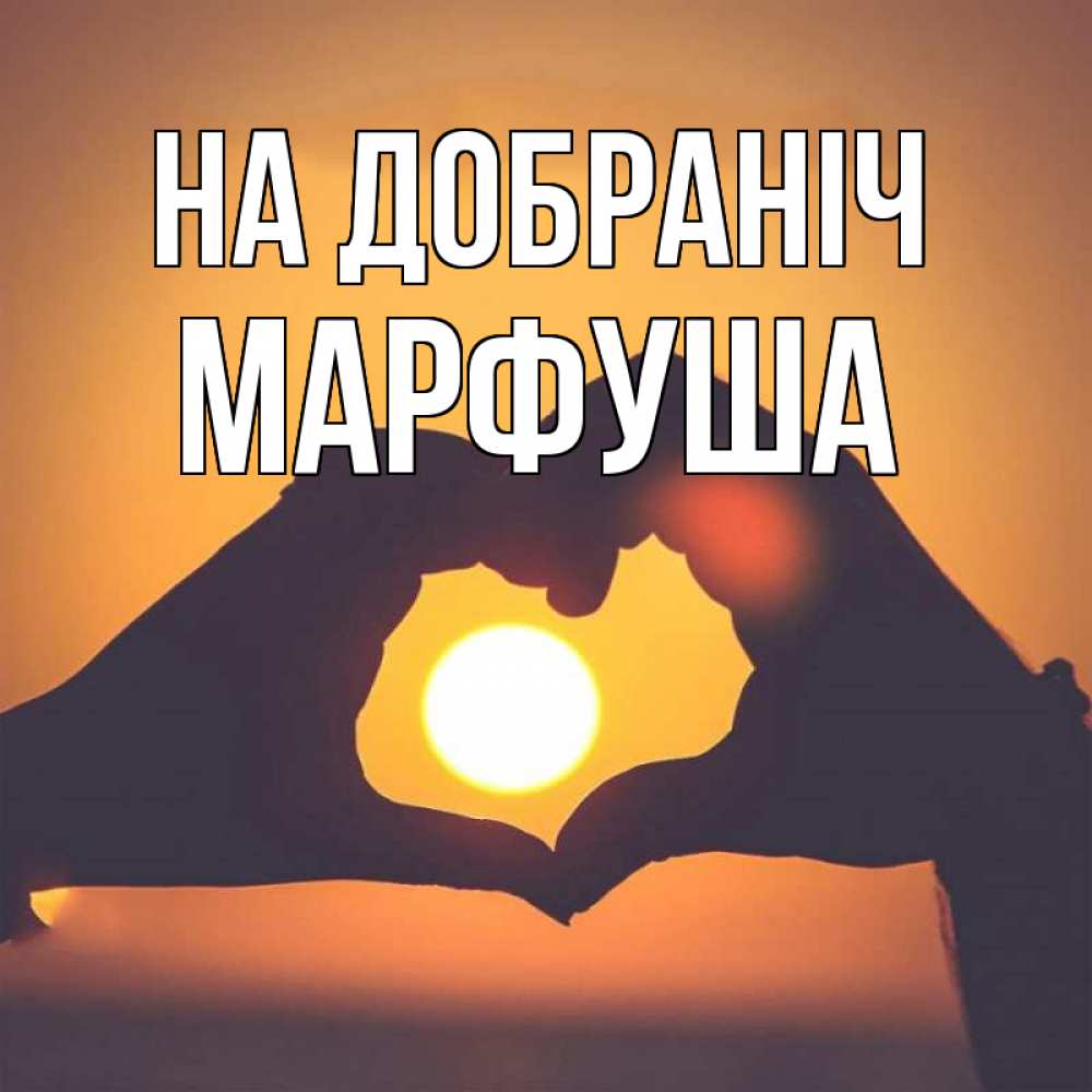 Открытка на каждый день з підписом, Марфуша На добраніч садится солнце Прикольна листівка з побажанням онлайн скачати безкоштовно 
