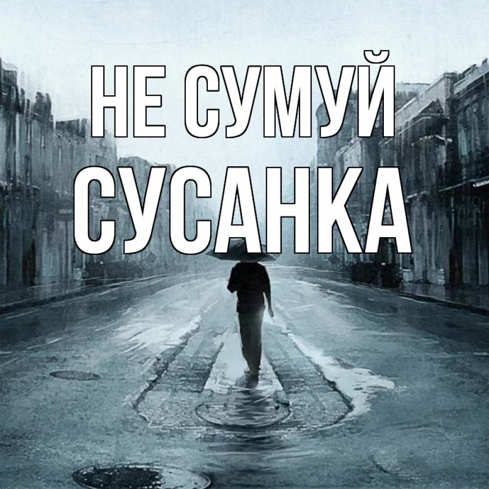 Открытка на каждый день з підписом, Сусанка Не сумуй опустевшая улица Прикольна листівка з побажанням онлайн скачати безкоштовно 