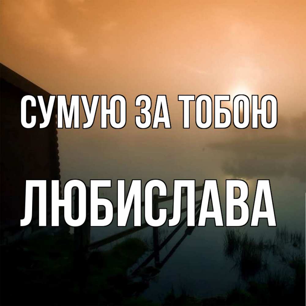 Открытка на каждый день з підписом, Любислава Сумую за тобою приходи ко мне на чай Прикольна листівка з побажанням онлайн скачати безкоштовно 