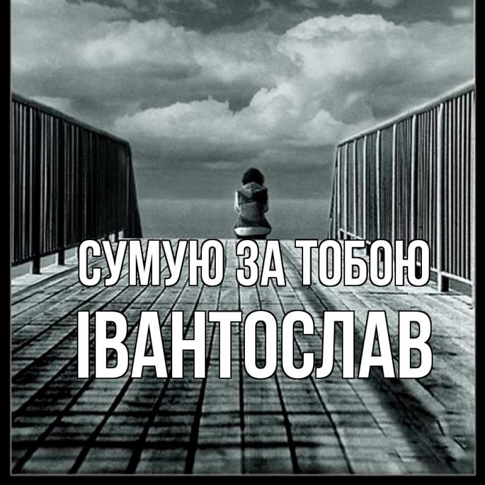 Открытка на каждый день з підписом, Івантослав Сумую за тобою грусть 2 Прикольна листівка з побажанням онлайн скачати безкоштовно 