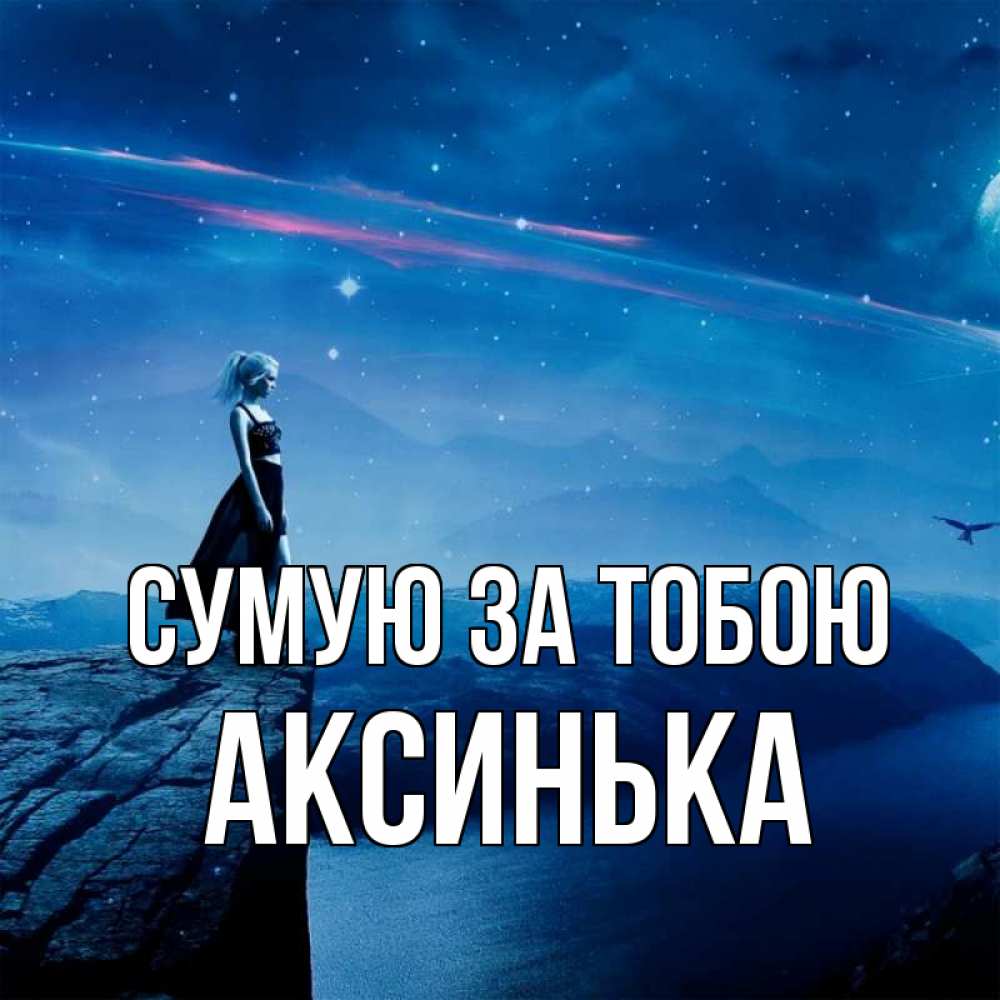 Открытка на каждый день з підписом, Аксинька Сумую за тобою одна Прикольна листівка з побажанням онлайн скачати безкоштовно 