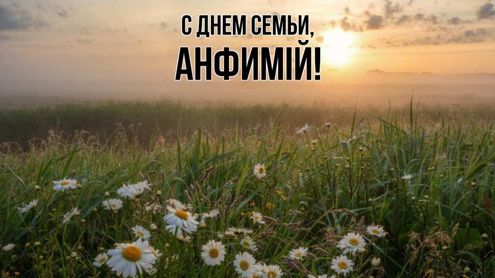 Открытка на каждый день з підписом, Анфимій С днем семьи с днем семьи Прикольна листівка з побажанням онлайн скачати безкоштовно 