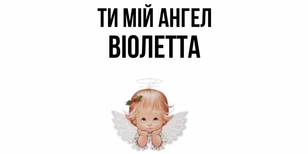 Открытка на каждый день з підписом, Віолетта Ти мій ангел ангел Прикольна листівка з побажанням онлайн скачати безкоштовно 