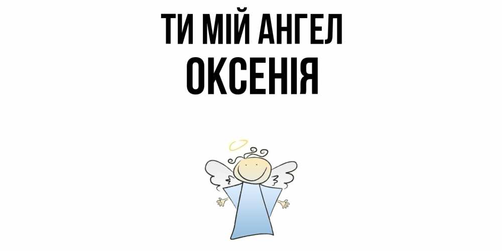 Открытка на каждый день з підписом, Оксенія Ти мій ангел ангел Прикольна листівка з побажанням онлайн скачати безкоштовно 