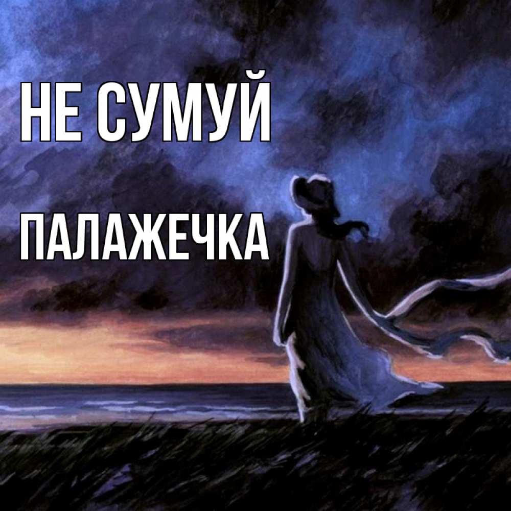Открытка на каждый день з підписом, Палажечка Не сумуй картина Прикольна листівка з побажанням онлайн скачати безкоштовно 