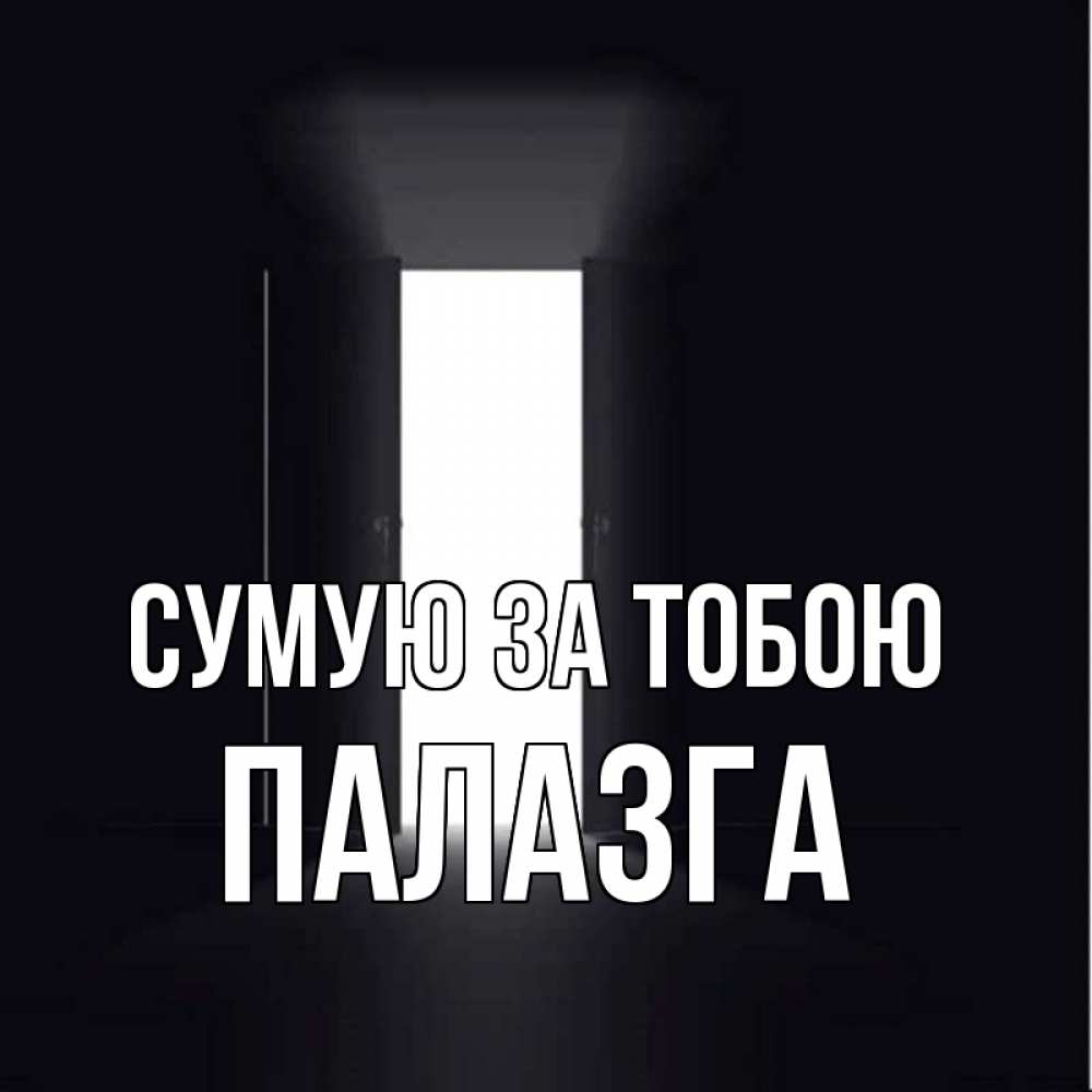 Открытка на каждый день з підписом, Палазга Сумую за тобою дверь и свет Прикольна листівка з побажанням онлайн скачати безкоштовно 