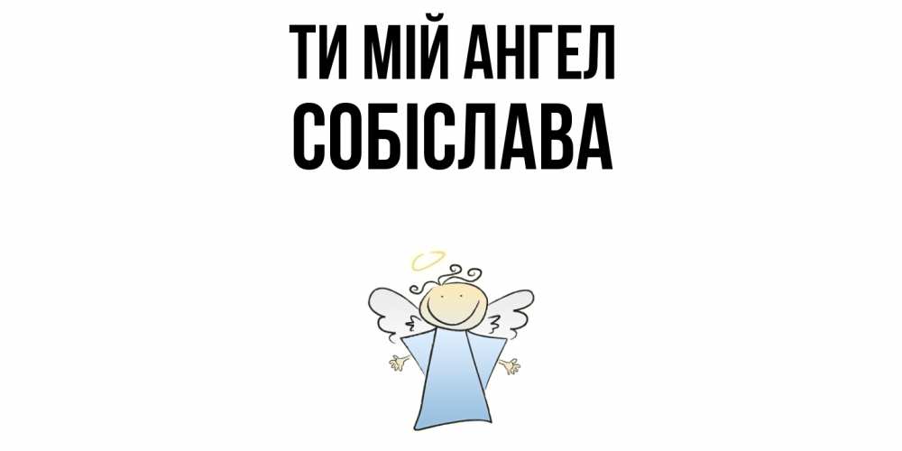 Открытка на каждый день з підписом, Собіслава Ти мій ангел ангел Прикольна листівка з побажанням онлайн скачати безкоштовно 