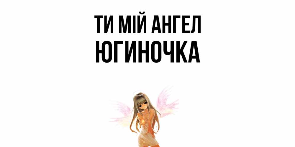 Открытка на каждый день з підписом, Югиночка Ти мій ангел ангел, аниме Прикольна листівка з побажанням онлайн скачати безкоштовно 