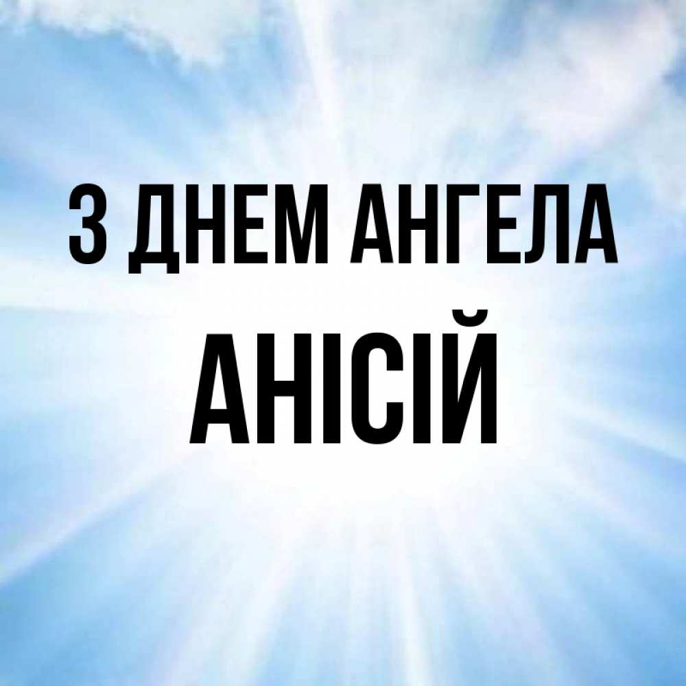 Открытка на каждый день з підписом, Анісій З Днем ангела свет небесный Прикольна листівка з побажанням онлайн скачати безкоштовно 