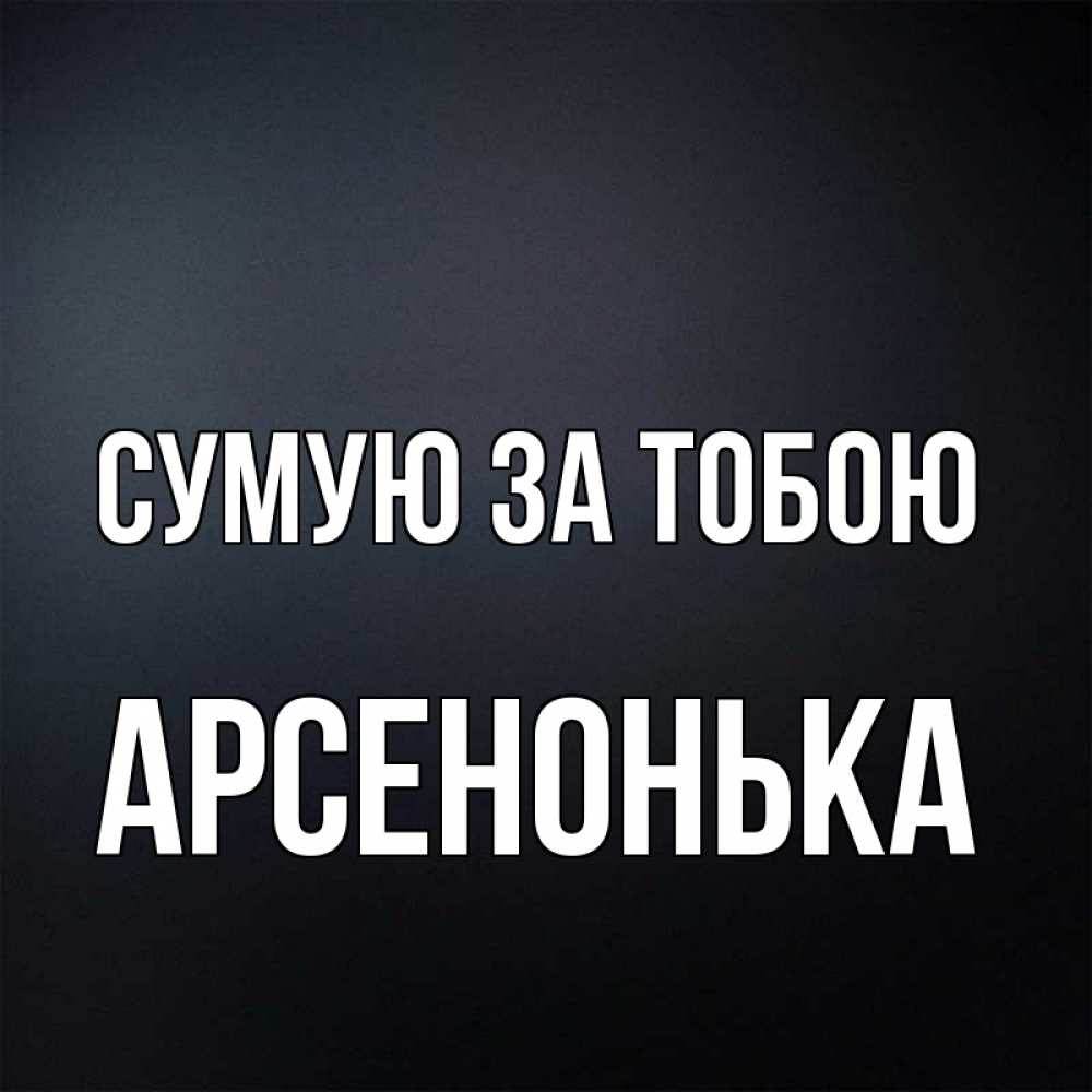 Открытка на каждый день з підписом, Арсенонька Сумую за тобою с подписью Прикольна листівка з побажанням онлайн скачати безкоштовно 