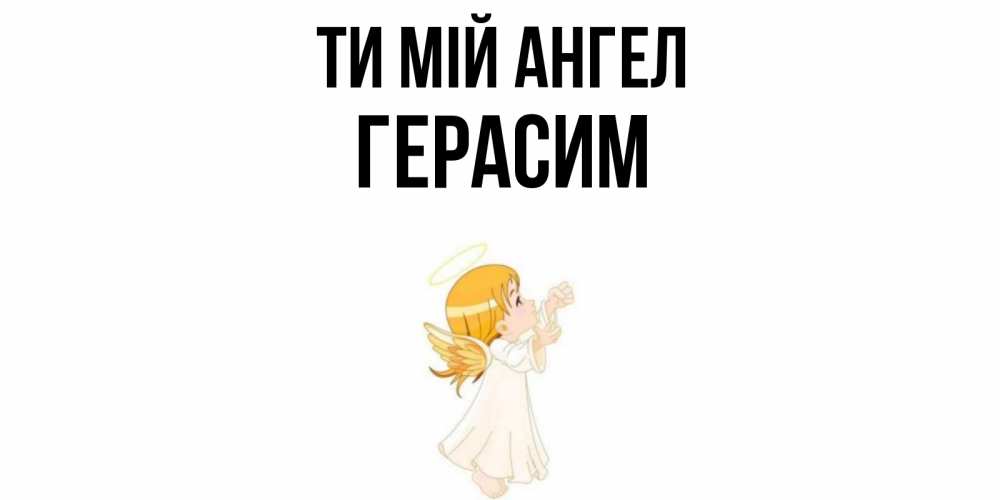 Открытка на каждый день з підписом, Герасим Ти мій ангел ангел, девочка Прикольна листівка з побажанням онлайн скачати безкоштовно 
