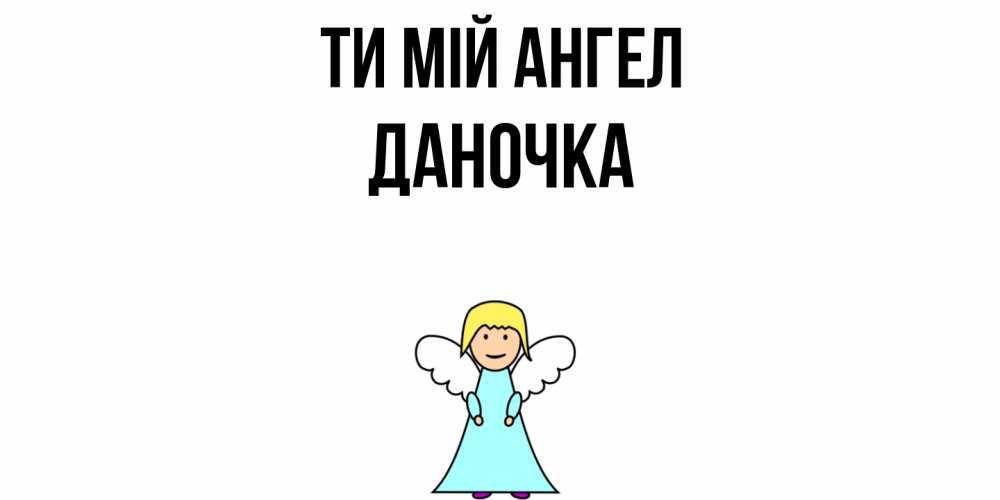 Открытка на каждый день з підписом, Даночка Ти мій ангел ангел Прикольна листівка з побажанням онлайн скачати безкоштовно 