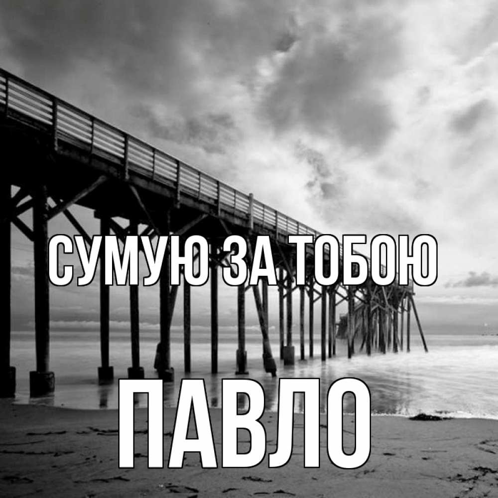 Открытка на каждый день з підписом, Павло Сумую за тобою старый Прикольна листівка з побажанням онлайн скачати безкоштовно 