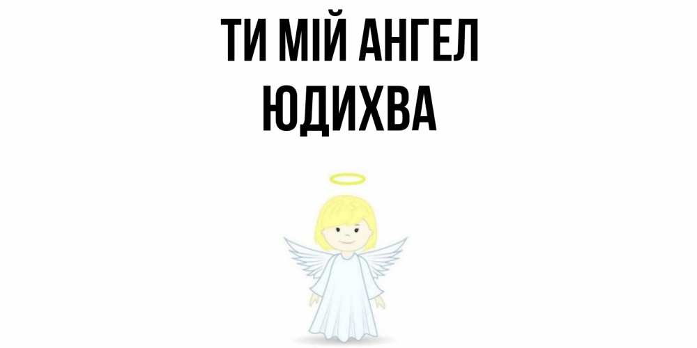 Открытка на каждый день з підписом, Юдихва Ти мій ангел ангел Прикольна листівка з побажанням онлайн скачати безкоштовно 