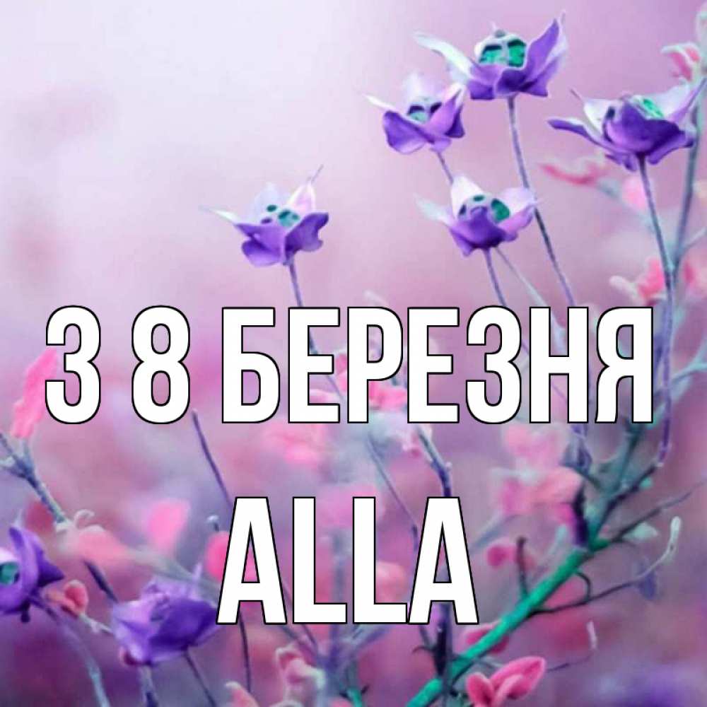 Открытка на каждый день з підписом, Alla З 8 БЕРЕЗНЯ международный женский день 2 Прикольна листівка з побажанням онлайн скачати безкоштовно 