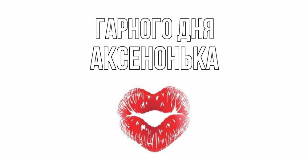 Открытка на каждый день з підписом, Аксенонька Гарного дня Поцелуй Прикольна листівка з побажанням онлайн скачати безкоштовно 