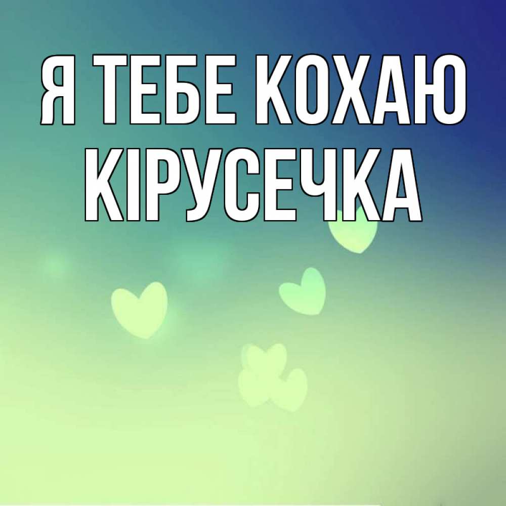 Открытка на каждый день з підписом, Кірусечка Я тебе кохаю градиент синий Прикольна листівка з побажанням онлайн скачати безкоштовно 